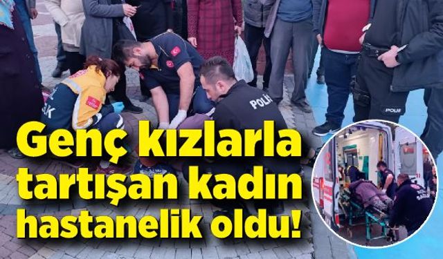 Genç kızlarla tartışan kadın hastanelik oldu