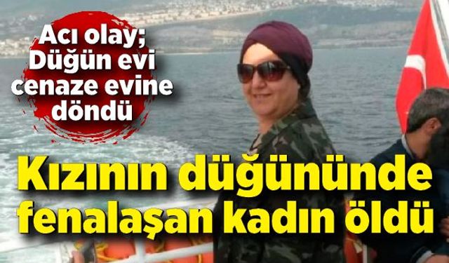 Düğün evi cenaze evine döndü! Kızının düğününde fenalaşan kadın hayatını kaybetti