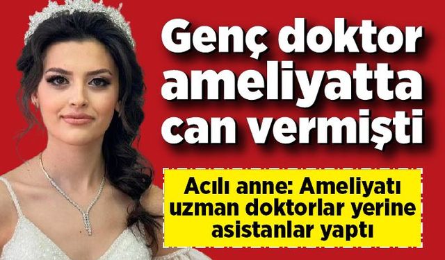 Acılı anneden korkunç iddia! Genç doktor ihmalden mi öldü?