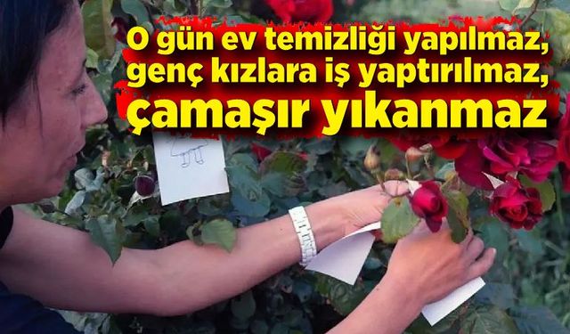 O gün ev temizliği yapılmaz, genç kızlara iş yaptırılmaz, çamaşır yıkanmaz