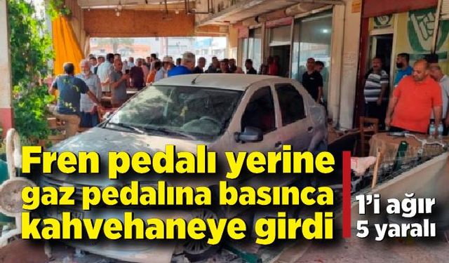 Fren pedalı yerine gaz pedalına basınca kahvehaneye girdi; 1'i ağır 5 yaralı