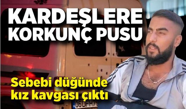 Kardeşlere korkunç pusu! Düğündeki kız kavgası cinayetle bitti