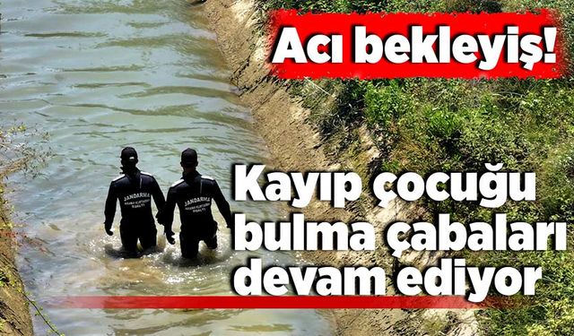 Acı bekleyiş: Kayıp çocuğu bulma çabaları sürüyor