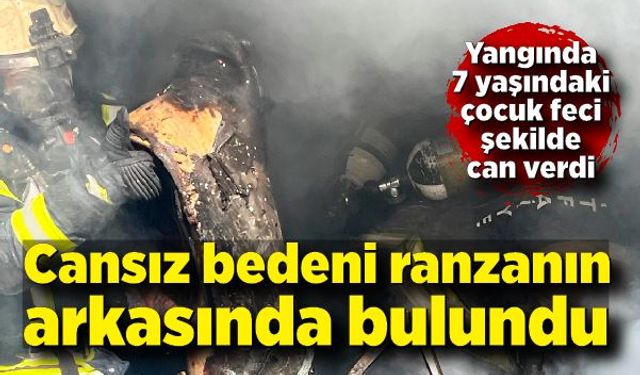 Yangın dehşeti! 7 yaşındaki çocuk feci şekilde can verdi