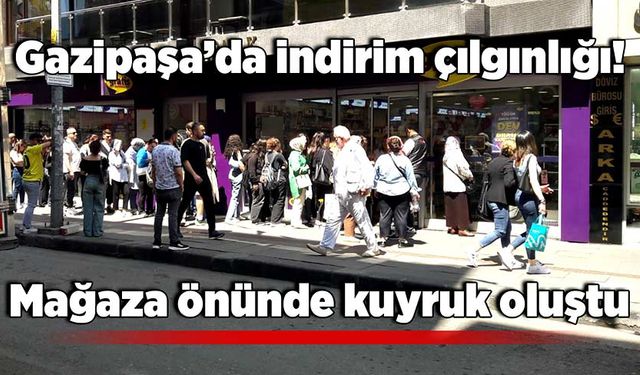 Gazipaşa’da indirim çılgınlığı: Mağaza önünde kuyruk oluştu