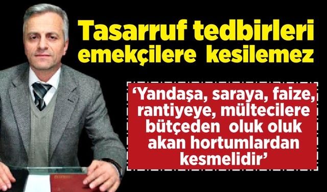 Metin Kahveci; Tasarruf tedbirleri emekçilere  kesilemez