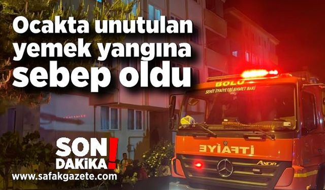 Ocakta unutulan yemek yangına sebep oldu