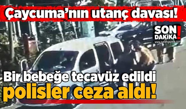 Çaycuma’nın utanç davası: Bir bebeğe tecavüz edildi, polisler ceza aldı!