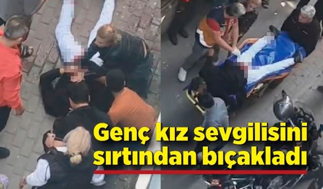 Genç kız sevgilisini sırtından bıçakladı