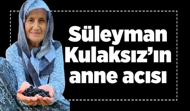 Süleyman Kulaksız’ın annesi vefat etti