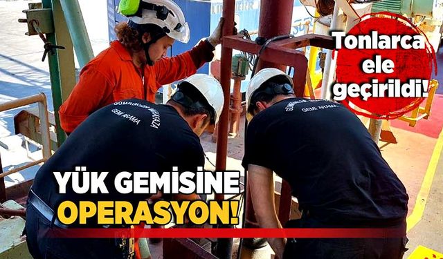 Yük gemisine operasyon: Tonlarca ele geçirildi!