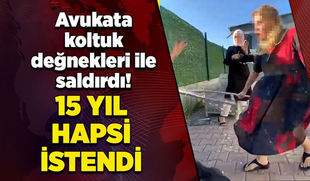 Avukata koltuk değnekleri ile saldırdı! 15 yıl hapsi istendi!