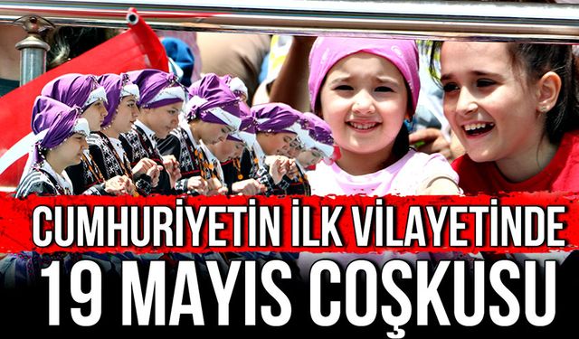 Cumhuriyetin ilk vilayetinde 19 Mayıs coşkusu!