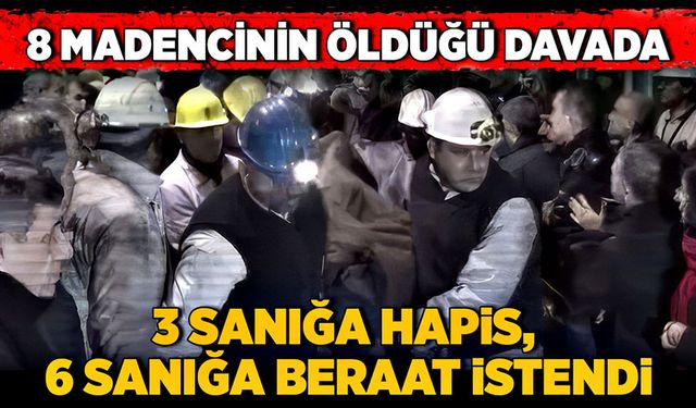 8 madencinin öldüğü davada; 3 sanığa hapis,  6 sanığa beraat istendi!