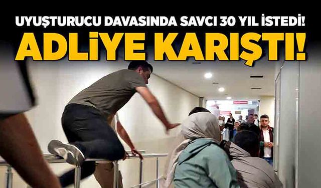 Uyuşturucu davasında savcı 30 yıl istedi! Adliye karıştı!