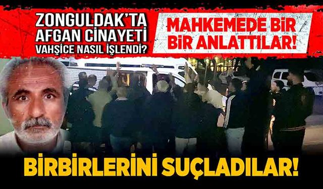 Zonguldak’ta vahşi Afgan cinayeti nasıl işlendi? Mahkemede bir bir anlattılar, birbirlerini suçladılar!