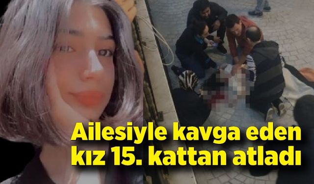 Ailesiyle kavga eden kız 15. kattan atladı