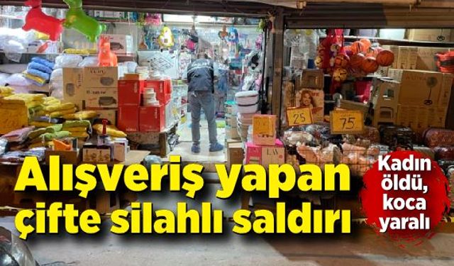 Alışveriş yapan çifte silahlı saldırı: 1 ölü, 1 yaralı