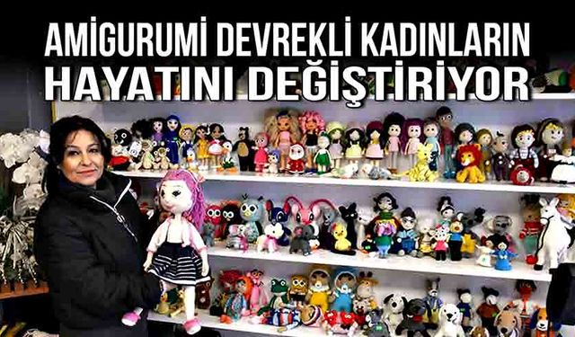 Amigurumi Devrekli kadınların hayatını değiştiriyor