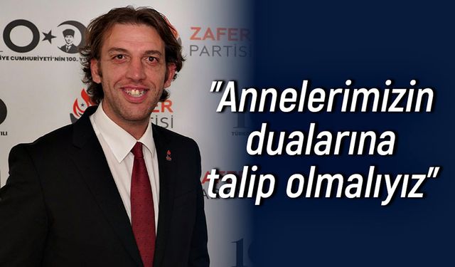 "Annelerimizin dualarına talip olmalıyız"