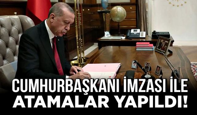 Cumhurbaşkanı imzası ile atamalar yapıldı!