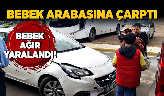 Bebek arabasına çarptı! Bebek ağır yaralandı!