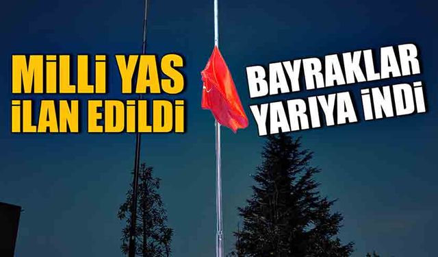 Milli Yas ilan edildi, bayraklar yarıya indi