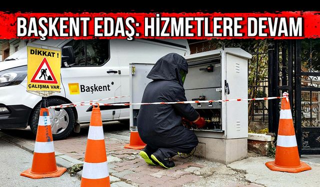 Başkent EDAŞ: Hizmetlere devam