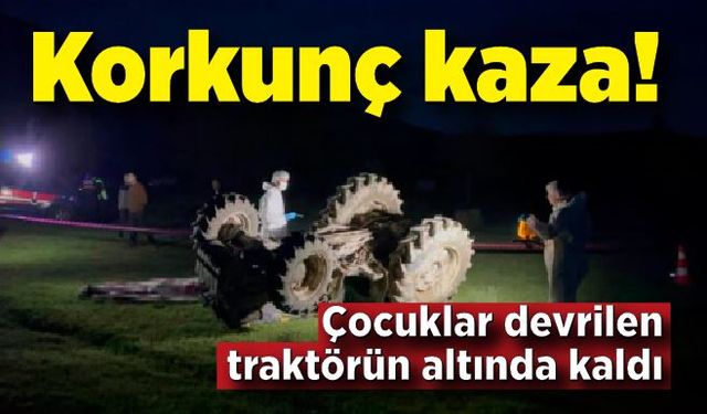 Çocuklar devrilen traktörün altında kaldı: 1 ölü, 2 yaralı