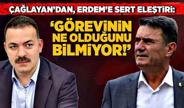 Çağlayan’dan, Erdem’e sert eleştiri: 'Görevinin ne olduğunu bilmiyor!'