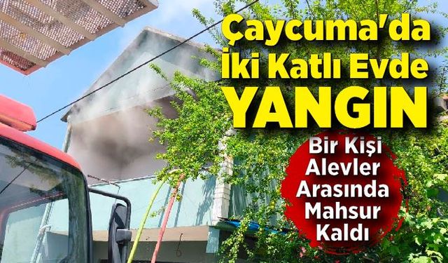 Çaycuma'da İki Katlı Evde Yangın: Bir Kişi Alevler Arasında Mahsur Kaldı