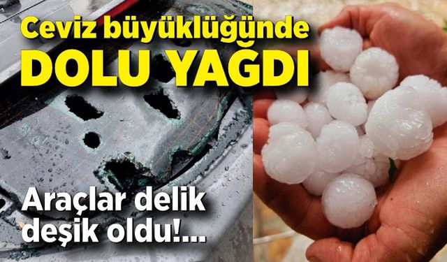 Ceviz büyüklüğünde dolu yağdı, araçlar hurdaya döndü