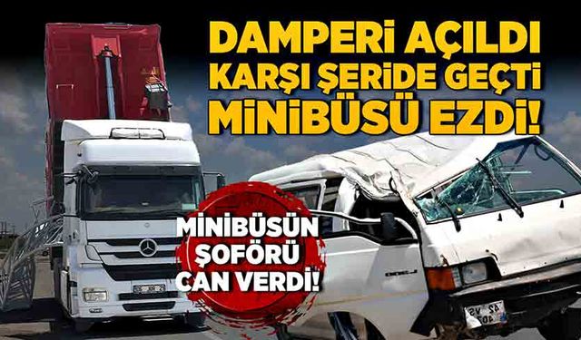 Damperi açıldı, karşı şeride geçti, minibüsü ezdi! Minibüs şoförü can verdi!