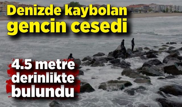 Denizde kaybolan gencin cesedi 4 buçuk metre derinlikte bulundu