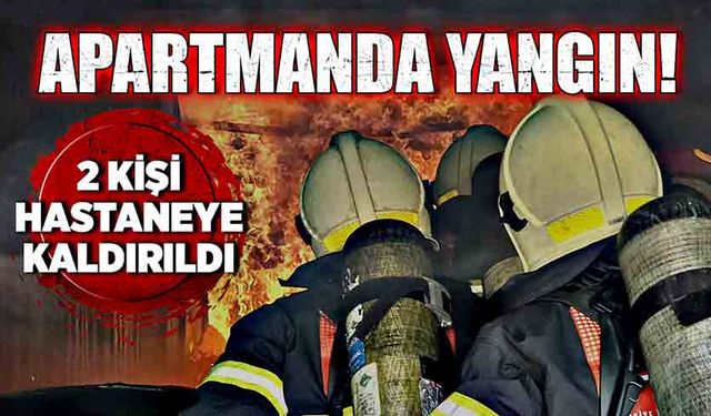 Apartmanda yangın! 2 kişi hastaneye kaldırıldı