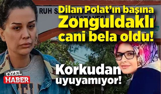 Dilan Polat’ın başına Zonguldaklı cani bela oldu! Korkudan uyuyamıyor!