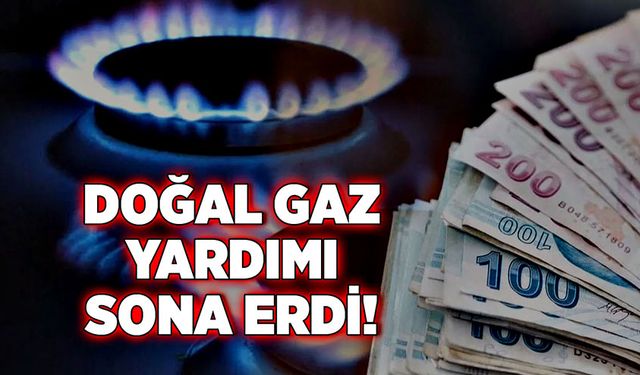 Doğal gaz yardımı sona erdi!