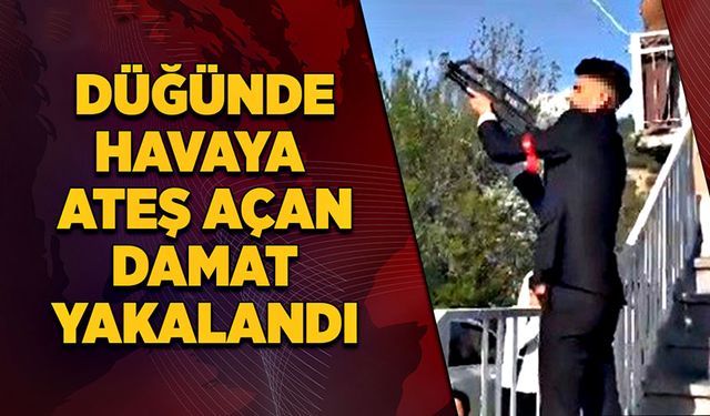 Düğünde havaya ateş açan damat yakalandı