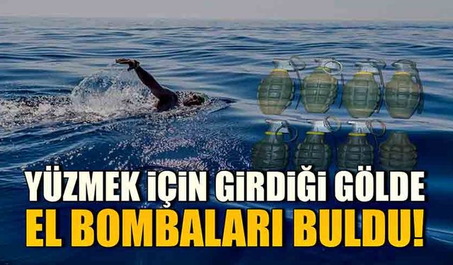 Yüzmek için girdiği gölde el bombaları buldu!