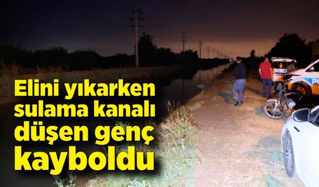 Elini yıkarken sulama kanalı düşen genç kayboldu