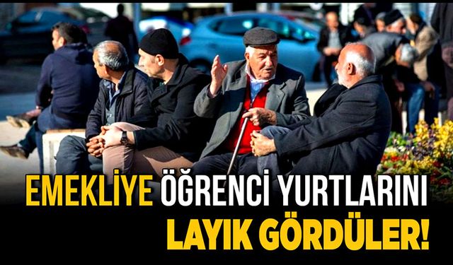 Emekliye öğrenci yurtlarını layık gördüler!