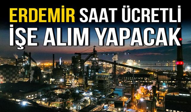 Erdemir saat ücretli işe alım yapacak