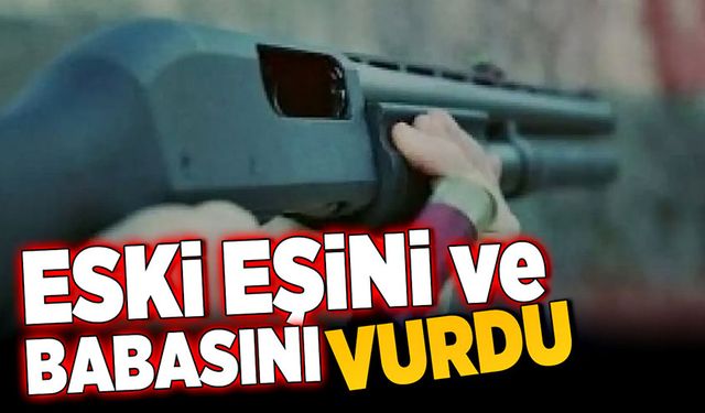 Tartıştığı eski eşini ve babasını vurdu