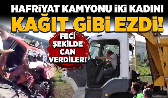 Hafriyat kamyonu iki kadını kağıt gibi ezdi!