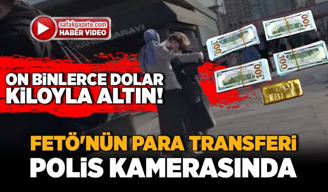 On binlerce dolar, kiloyla altın! FETÖ'nün para transferi polis kamerasında