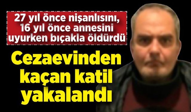 Cezaevinden firar eden katil yakalandı