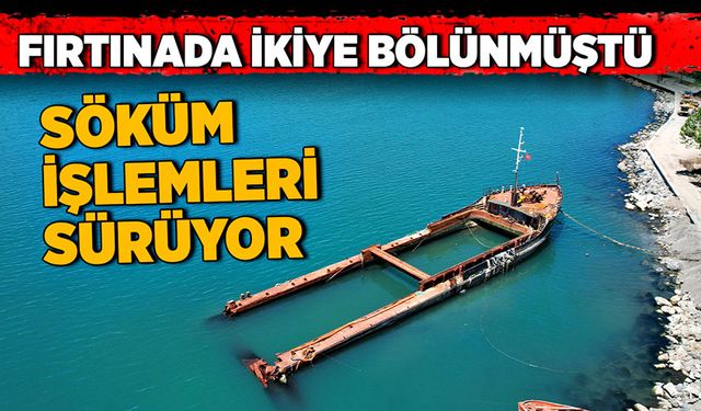 Fırtınada ikiye bölünen geminin söküm işlemleri sürüyor