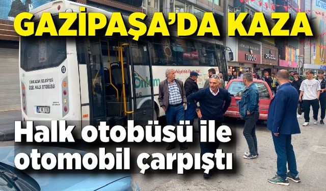 Gazipaşa'da kaza! Halk otobüsü ile otomobil çarpıştı