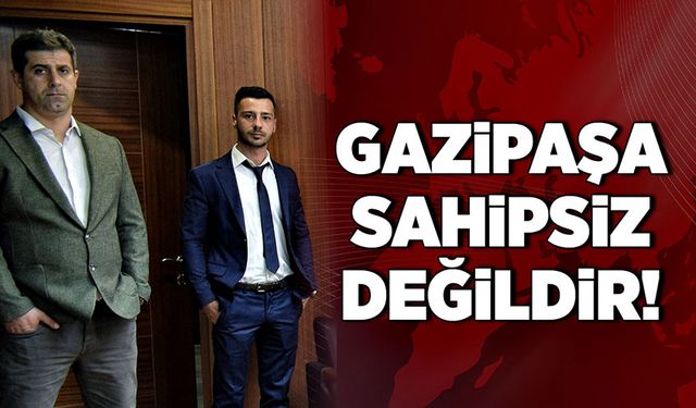 Gazipaşa sahipsiz değildir!