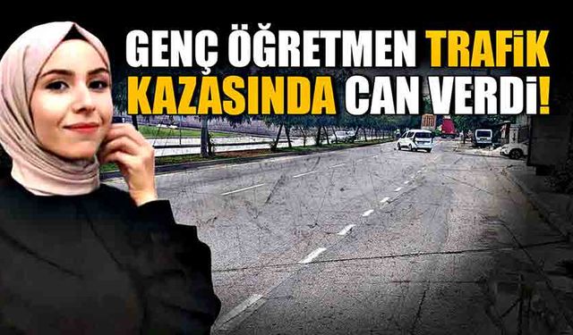 Genç öğretmen trafik kazasında can verdi!